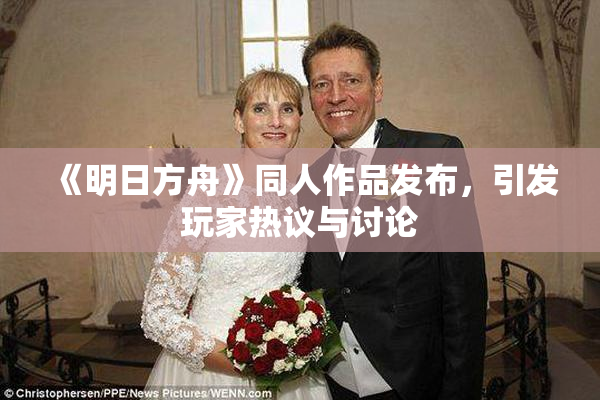 《明日方舟》同人作品发布，引发玩家热议与讨论