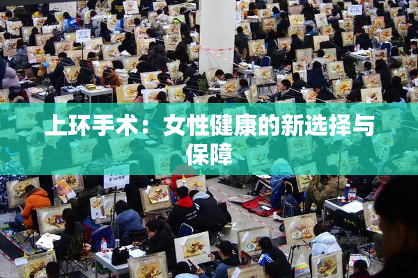 上环手术：女性健康的新选择与保障