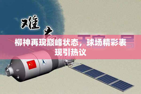 柳神再现巅峰状态，球场精彩表现引热议