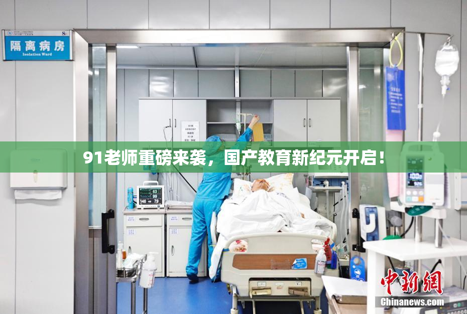 91老师重磅来袭，国产教育新纪元开启！