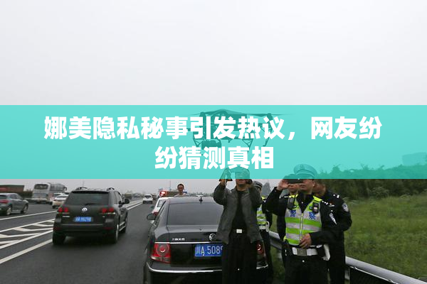 娜美隐私秘事引发热议，网友纷纷猜测真相