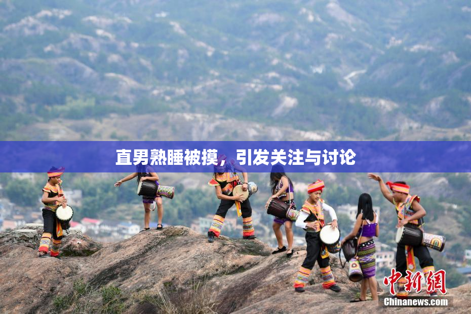 直男熟睡被摸，引发关注与讨论