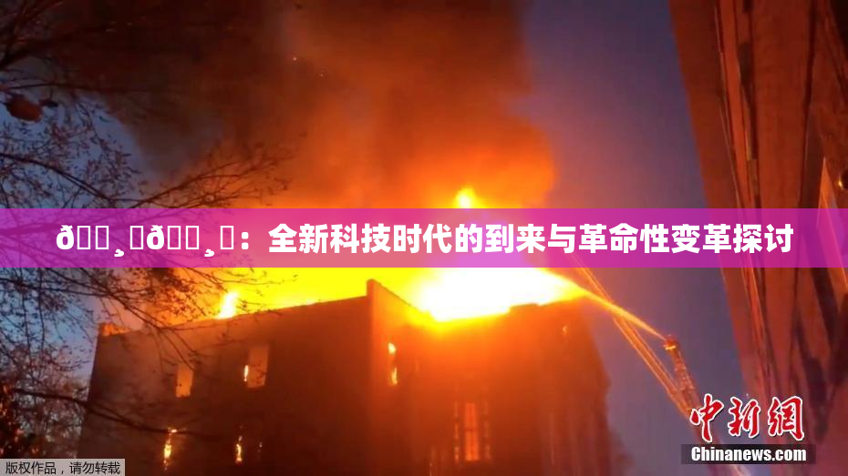 🌸‌🌸‌：全新科技时代的到来与革命性变革探讨