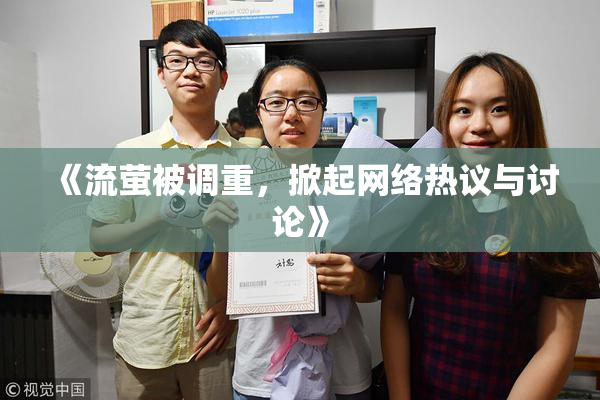 《流萤被调重，掀起网络热议与讨论》
