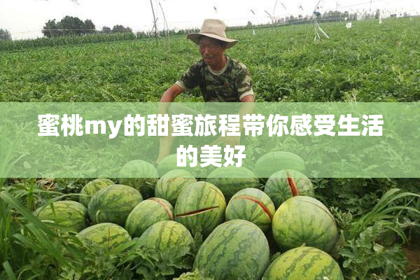 蜜桃my的甜蜜旅程带你感受生活的美好