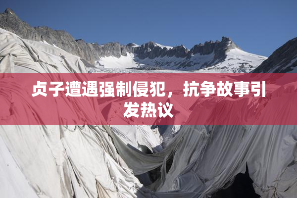贞子遭遇强制侵犯，抗争故事引发热议