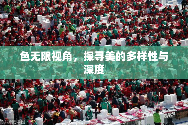 色无限视角，探寻美的多样性与深度