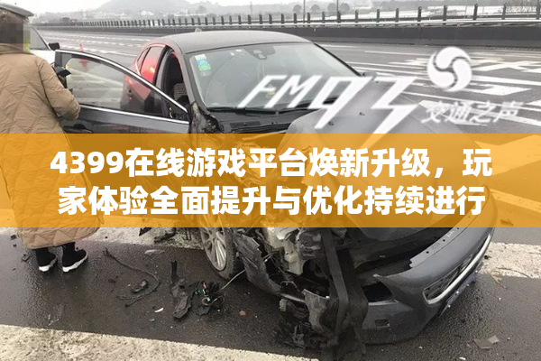 4399在线游戏平台焕新升级，玩家体验全面提升与优化持续进行中