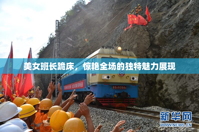 美女班长跪床，惊艳全场的独特魅力展现