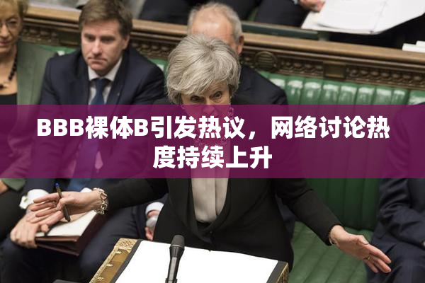 BBB裸体B引发热议，网络讨论热度持续上升