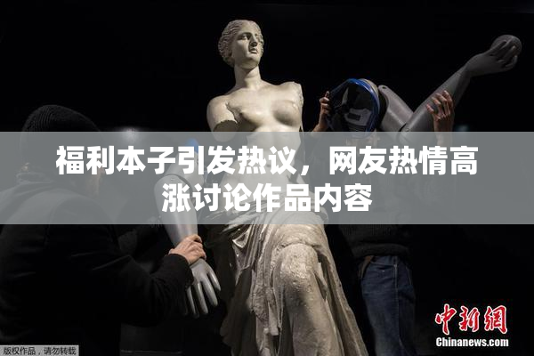 福利本子引发热议，网友热情高涨讨论作品内容