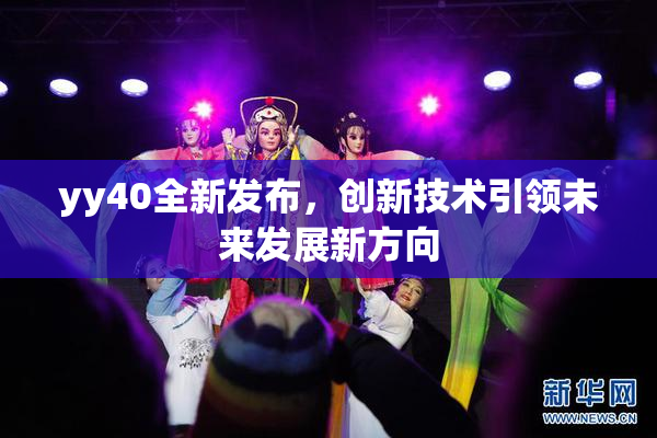 yy40全新发布，创新技术引领未来发展新方向