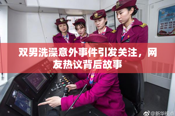 双男洗澡意外事件引发关注，网友热议背后故事