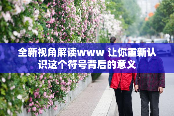 全新视角解读www 让你重新认识这个符号背后的意义