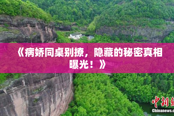 《病娇同桌别撩，隐藏的秘密真相曝光！》