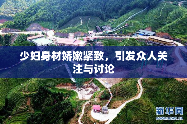 少妇身材娇嫩紧致，引发众人关注与讨论