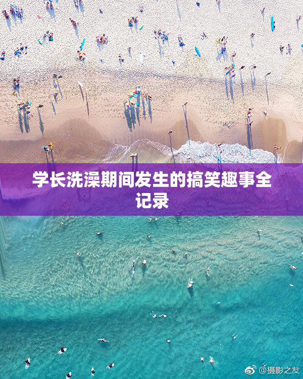 学长洗澡期间发生的搞笑趣事全记录