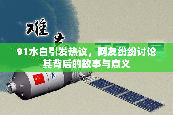 91水白引发热议，网友纷纷讨论其背后的故事与意义