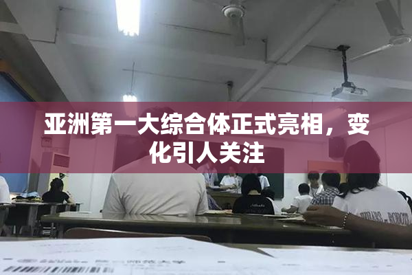 亚洲第一大综合体正式亮相，变化引人关注