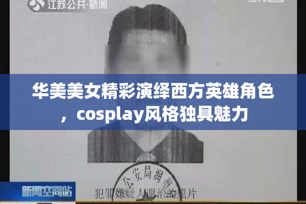华美美女精彩演绎西方英雄角色，cosplay风格独具魅力