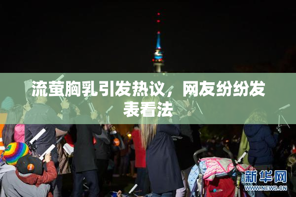 流萤胸乳引发热议，网友纷纷发表看法