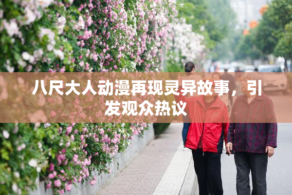 八尺大人动漫再现灵异故事，引发观众热议