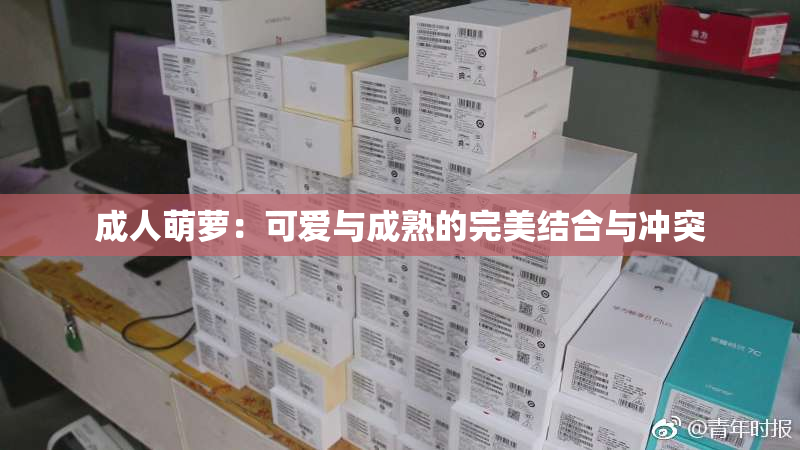 成人萌萝：可爱与成熟的完美结合与冲突