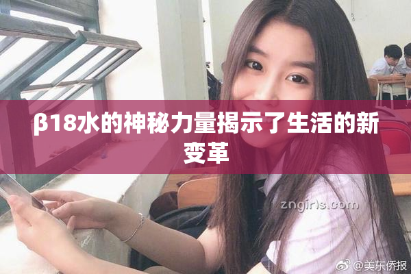 β18水的神秘力量揭示了生活的新变革