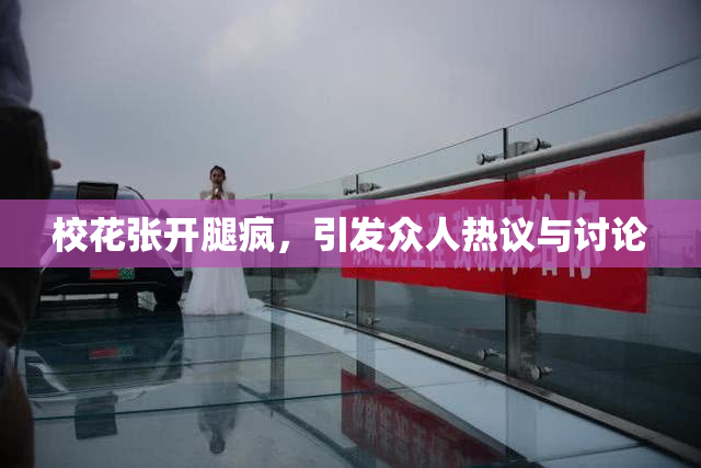 校花张开腿疯，引发众人热议与讨论
