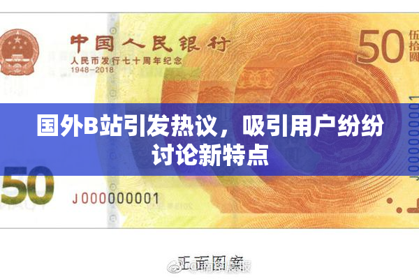 国外B站引发热议，吸引用户纷纷讨论新特点