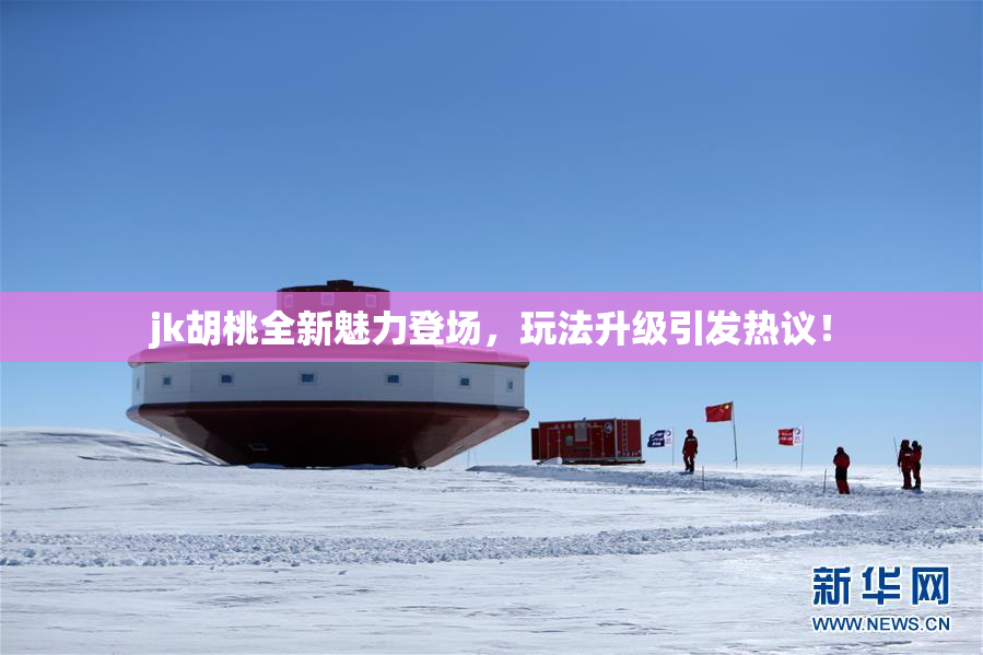 jk胡桃全新魅力登场，玩法升级引发热议！
