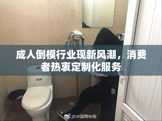 成人倒模行业现新风潮，消费者热衷定制化服务
