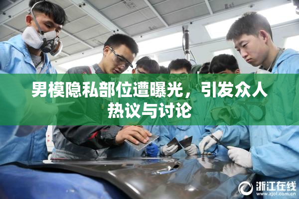 男模隐私部位遭曝光，引发众人热议与讨论