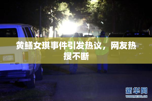 黄鳝女琪事件引发热议，网友热搜不断
