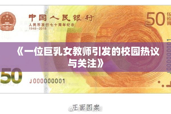 《一位巨乳女教师引发的校园热议与关注》