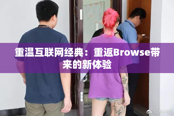 重温互联网经典：重返Browse带来的新体验