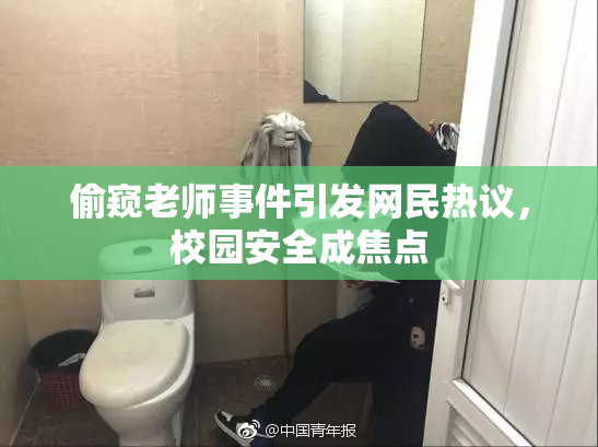 偷窥老师事件引发网民热议，校园安全成焦点