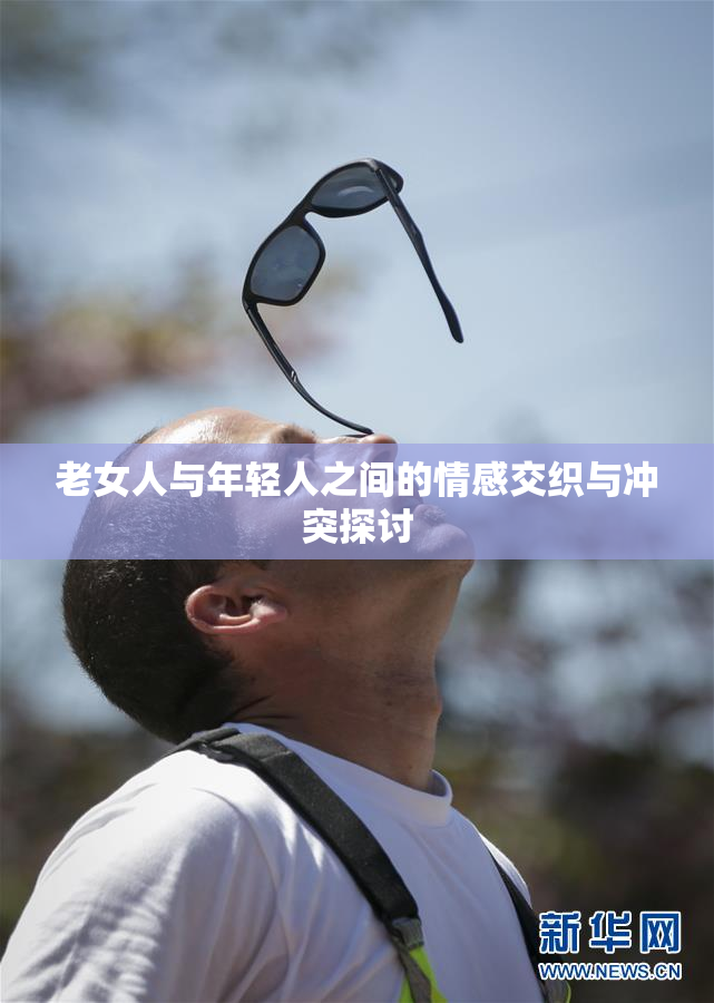 老女人与年轻人之间的情感交织与冲突探讨