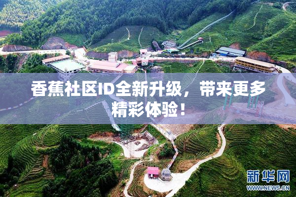 香蕉社区ID全新升级，带来更多精彩体验！