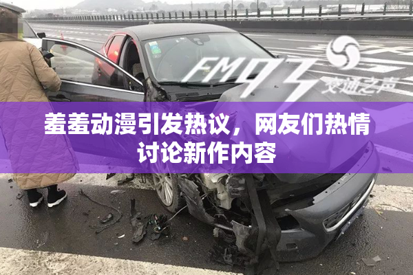 羞羞动漫引发热议，网友们热情讨论新作内容