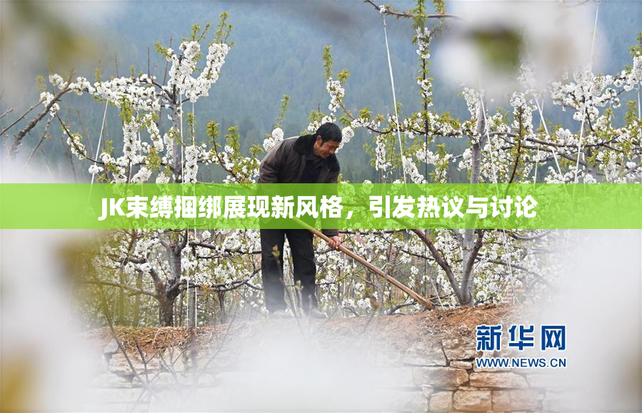 JK束缚捆绑展现新风格，引发热议与讨论