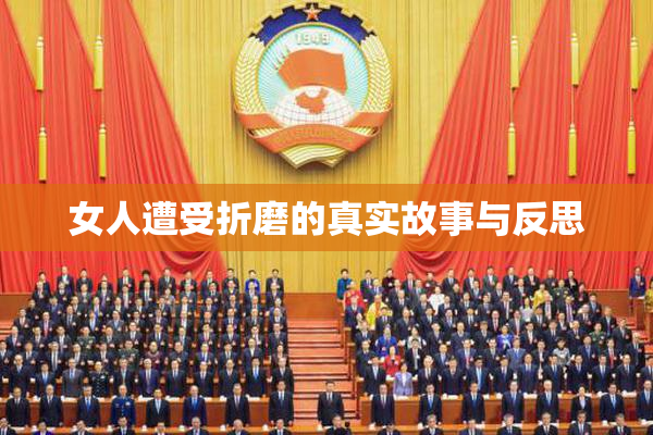 女人遭受折磨的真实故事与反思