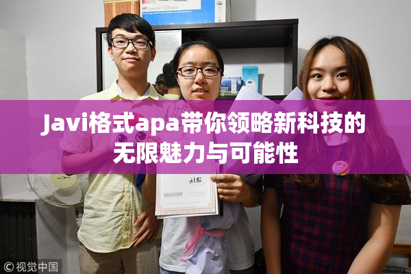 Javi格式apa带你领略新科技的无限魅力与可能性