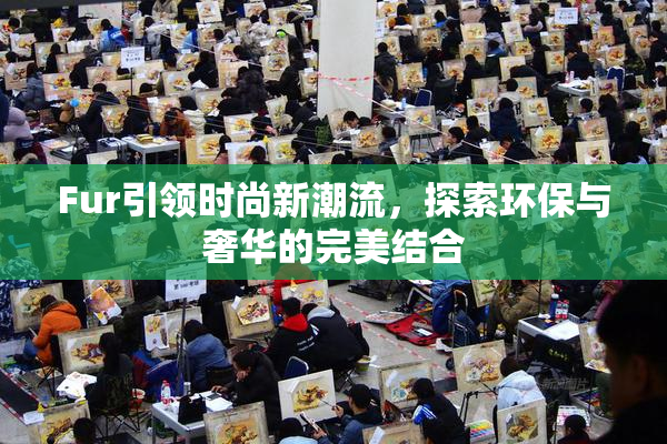 Fur引领时尚新潮流，探索环保与奢华的完美结合