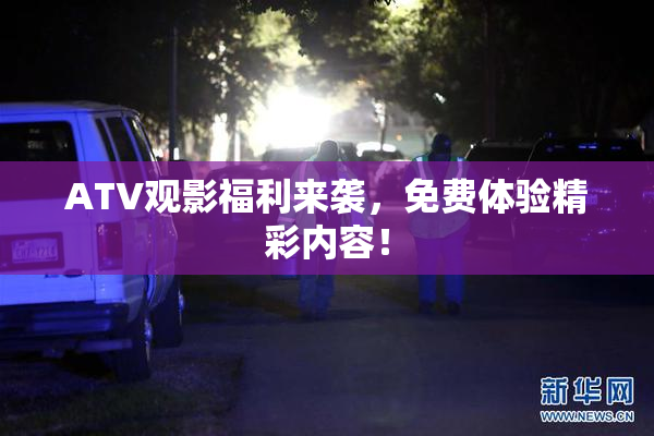 ATV观影福利来袭，免费体验精彩内容！