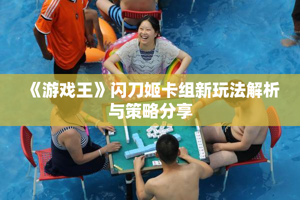 《游戏王》闪刀姬卡组新玩法解析与策略分享