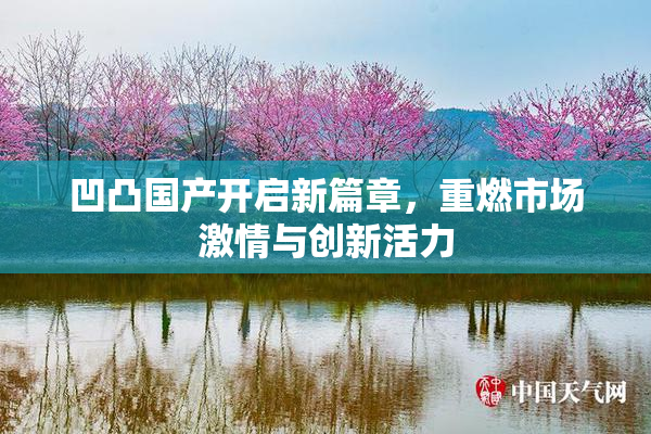 凹凸国产开启新篇章，重燃市场激情与创新活力