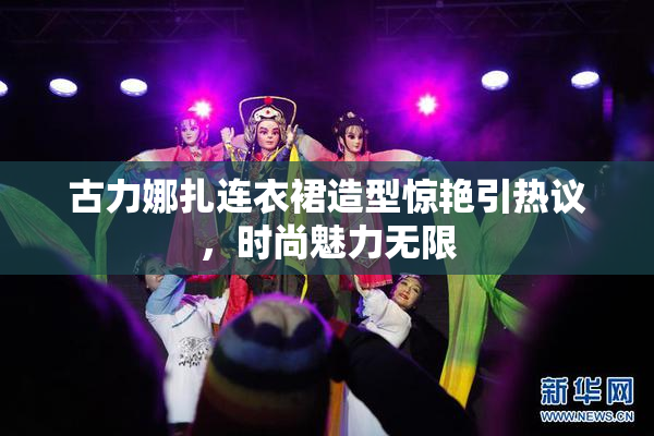 古力娜扎连衣裙造型惊艳引热议，时尚魅力无限