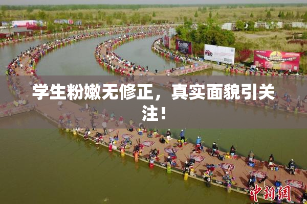 学生粉嫩无修正，真实面貌引关注！