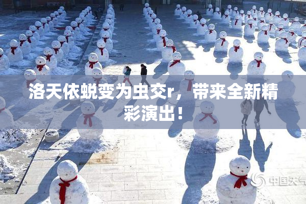 洛天依蜕变为虫交r，带来全新精彩演出！